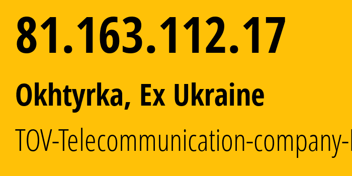 IP address 81.163.112.17 (Okhtyrka, Sumy, Ex Ukraine) get location, coordinates on map, ISP provider AS42530 TOV-Telecommunication-company-Plazma // who is provider of ip address 81.163.112.17, whose IP address