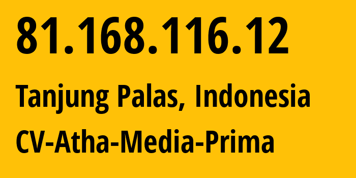 IP address 81.168.116.12 (Tanjung Palas, North Kalimantan, Indonesia) get location, coordinates on map, ISP provider AS139989 CV-Atha-Media-Prima // who is provider of ip address 81.168.116.12, whose IP address