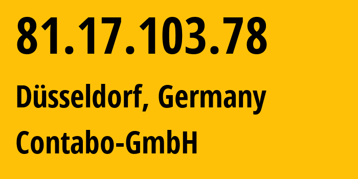 IP-адрес 81.17.103.78 (Дюссельдорф, Северный Рейн-Вестфалия, Германия) определить местоположение, координаты на карте, ISP провайдер AS51167 Contabo-GmbH // кто провайдер айпи-адреса 81.17.103.78