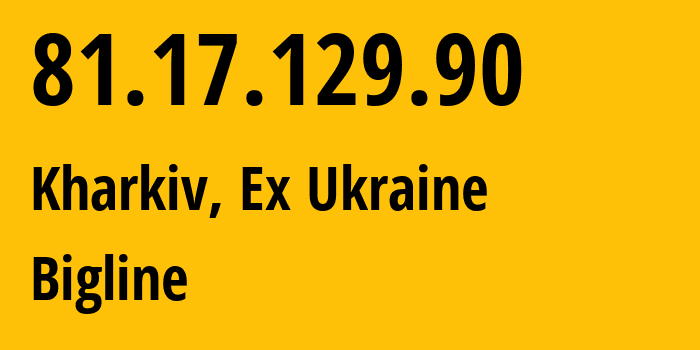 IP address 81.17.129.90 (Kharkiv, Kharkivska Oblast, Ex Ukraine) get location, coordinates on map, ISP provider AS24618 Bigline // who is provider of ip address 81.17.129.90, whose IP address