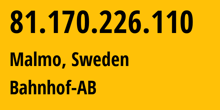 IP address 81.170.226.110 (Malmo, Skåne County, Sweden) get location, coordinates on map, ISP provider AS8473 Bahnhof-AB // who is provider of ip address 81.170.226.110, whose IP address