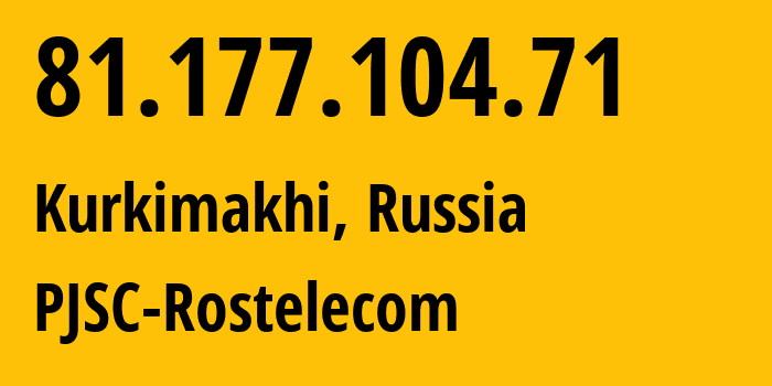 IP address 81.177.104.71 (Kurkimakhi, Dagestan, Russia) get location, coordinates on map, ISP provider AS12389 PJSC-Rostelecom // who is provider of ip address 81.177.104.71, whose IP address