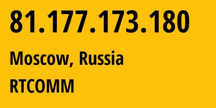 IP address 81.177.173.180 (Moscow, Moscow, Russia) get location, coordinates on map, ISP provider AS8342 RTCOMM // who is provider of ip address 81.177.173.180, whose IP address