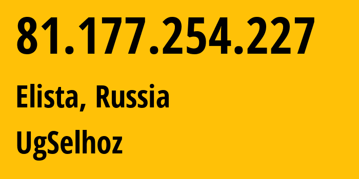 IP address 81.177.254.227 (Elista, Kalmykiya Republic, Russia) get location, coordinates on map, ISP provider AS199833 UgSelhoz // who is provider of ip address 81.177.254.227, whose IP address