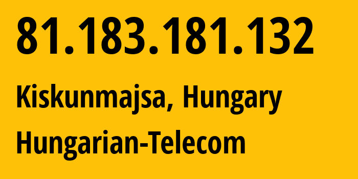 IP address 81.183.181.132 (Kiskunmajsa, Bács-Kiskun, Hungary) get location, coordinates on map, ISP provider AS5483 Hungarian-Telecom // who is provider of ip address 81.183.181.132, whose IP address