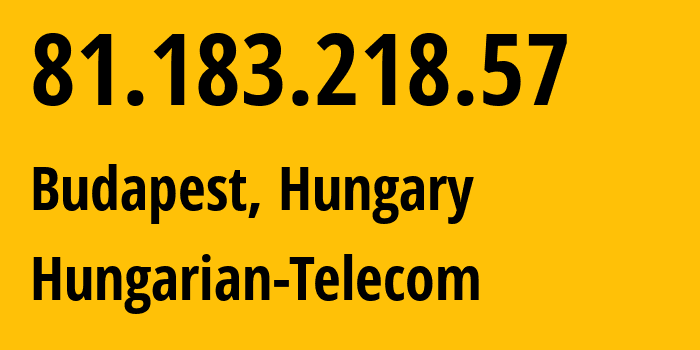 IP-адрес 81.183.218.57 (Будапешт, Budapest, Венгрия) определить местоположение, координаты на карте, ISP провайдер AS5483 Hungarian-Telecom // кто провайдер айпи-адреса 81.183.218.57