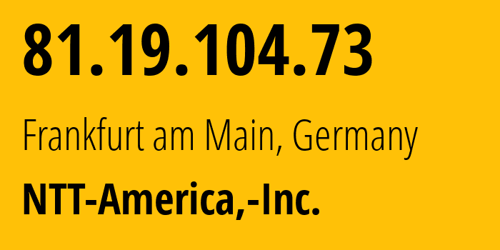 IP-адрес 81.19.104.73 (Франкфурт, Гессен, Германия) определить местоположение, координаты на карте, ISP провайдер AS2914 NTT-America,-Inc. // кто провайдер айпи-адреса 81.19.104.73