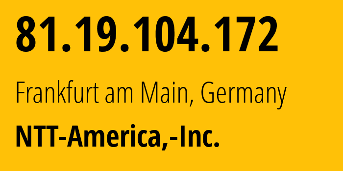 IP address 81.19.104.172 (Frankfurt am Main, Hesse, Germany) get location, coordinates on map, ISP provider AS2914 NTT-America,-Inc. // who is provider of ip address 81.19.104.172, whose IP address