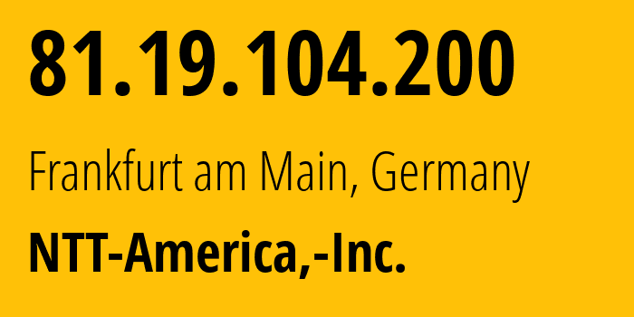 IP address 81.19.104.200 (Frankfurt am Main, Hesse, Germany) get location, coordinates on map, ISP provider AS2914 NTT-America,-Inc. // who is provider of ip address 81.19.104.200, whose IP address