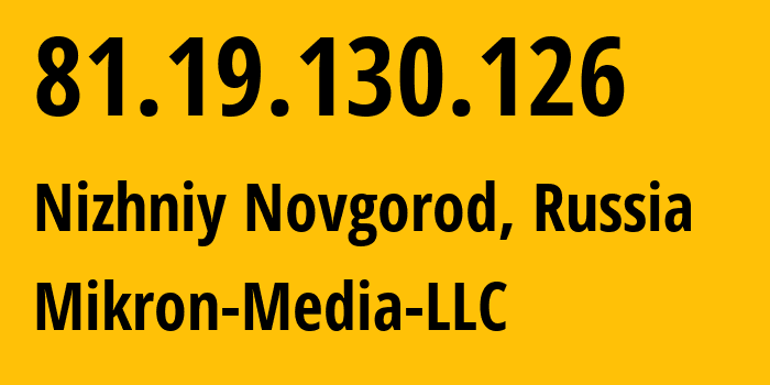 IP address 81.19.130.126 (Nizhniy Novgorod, Nizhny Novgorod Oblast, Russia) get location, coordinates on map, ISP provider AS51685 Mikron-Media-LLC // who is provider of ip address 81.19.130.126, whose IP address