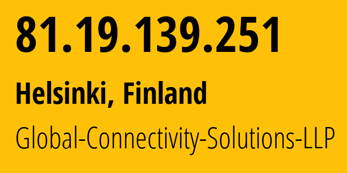 IP-адрес 81.19.139.251 (Хельсинки, Уусимаа, Финляндия) определить местоположение, координаты на карте, ISP провайдер AS215540 Global-Connectivity-Solutions-LLP // кто провайдер айпи-адреса 81.19.139.251