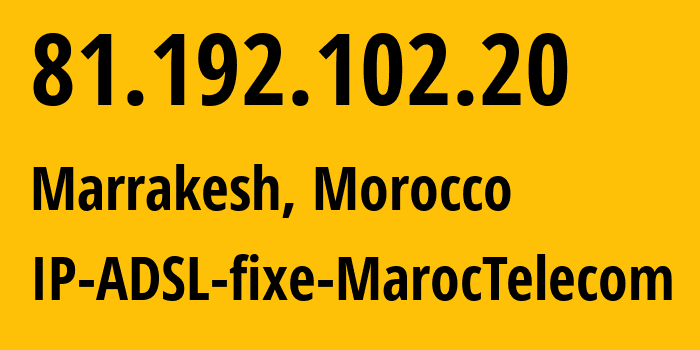 IP-адрес 81.192.102.20 (Марракеш, Marrakesh-Safi, Марокко) определить местоположение, координаты на карте, ISP провайдер AS6713 IP-ADSL-fixe-MarocTelecom // кто провайдер айпи-адреса 81.192.102.20