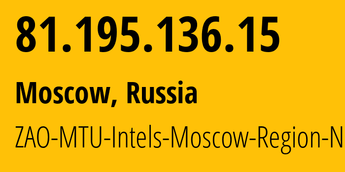 IP address 81.195.136.15 (Moscow, Moscow, Russia) get location, coordinates on map, ISP provider AS8359 ZAO-MTU-Intels-Moscow-Region-Network // who is provider of ip address 81.195.136.15, whose IP address