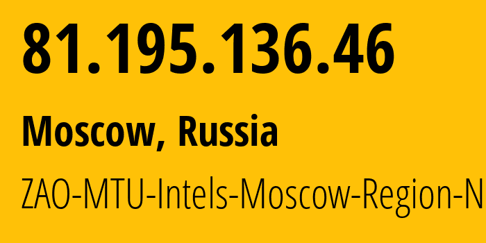 IP address 81.195.136.46 (Moscow, Moscow, Russia) get location, coordinates on map, ISP provider AS8359 ZAO-MTU-Intels-Moscow-Region-Network // who is provider of ip address 81.195.136.46, whose IP address