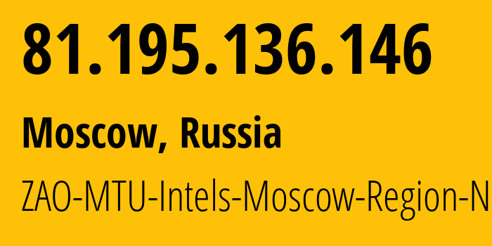 IP address 81.195.136.146 (Moscow, Moscow, Russia) get location, coordinates on map, ISP provider AS8359 ZAO-MTU-Intels-Moscow-Region-Network // who is provider of ip address 81.195.136.146, whose IP address