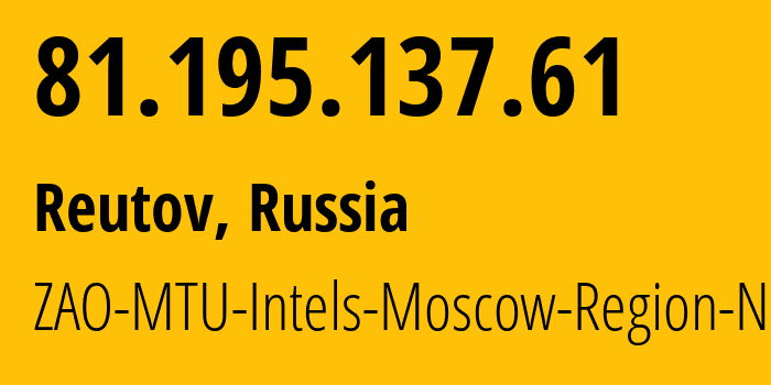 IP address 81.195.137.61 (Reutov, Moscow Oblast, Russia) get location, coordinates on map, ISP provider AS8359 ZAO-MTU-Intels-Moscow-Region-Network // who is provider of ip address 81.195.137.61, whose IP address