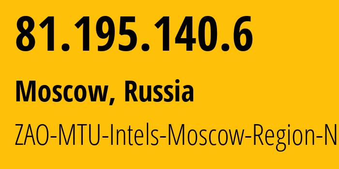 IP address 81.195.140.6 (Moscow, Moscow, Russia) get location, coordinates on map, ISP provider AS8359 ZAO-MTU-Intels-Moscow-Region-Network // who is provider of ip address 81.195.140.6, whose IP address