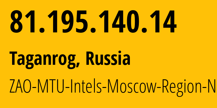 IP-адрес 81.195.140.14 (Таганрог, Ростовская Область, Россия) определить местоположение, координаты на карте, ISP провайдер AS8359 ZAO-MTU-Intels-Moscow-Region-Network // кто провайдер айпи-адреса 81.195.140.14