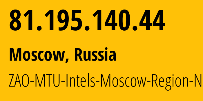 IP address 81.195.140.44 (Moscow, Moscow, Russia) get location, coordinates on map, ISP provider AS8359 ZAO-MTU-Intels-Moscow-Region-Network // who is provider of ip address 81.195.140.44, whose IP address