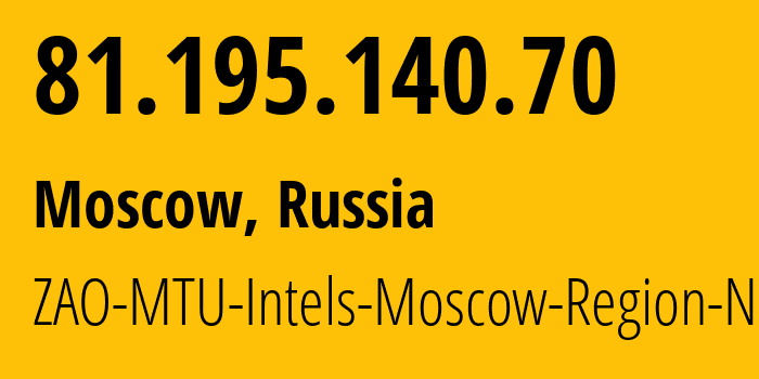 IP address 81.195.140.70 (Moscow, Moscow, Russia) get location, coordinates on map, ISP provider AS8359 ZAO-MTU-Intels-Moscow-Region-Network // who is provider of ip address 81.195.140.70, whose IP address