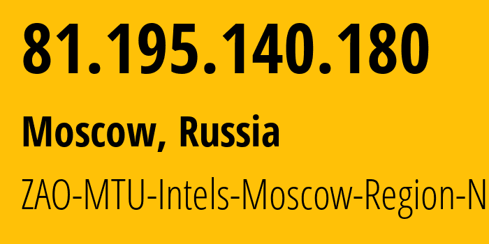 IP address 81.195.140.180 (Moscow, Moscow, Russia) get location, coordinates on map, ISP provider AS8359 ZAO-MTU-Intels-Moscow-Region-Network // who is provider of ip address 81.195.140.180, whose IP address