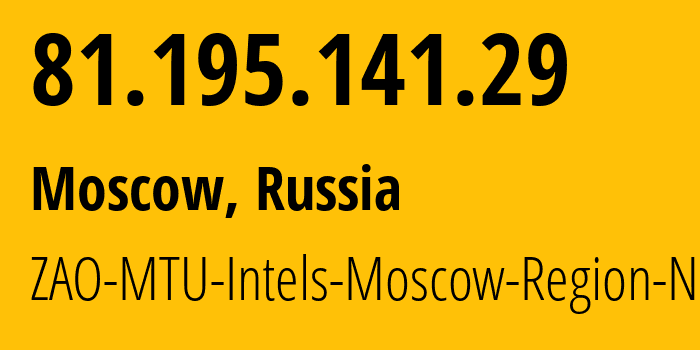 IP address 81.195.141.29 (Moscow, Moscow, Russia) get location, coordinates on map, ISP provider AS8359 ZAO-MTU-Intels-Moscow-Region-Network // who is provider of ip address 81.195.141.29, whose IP address