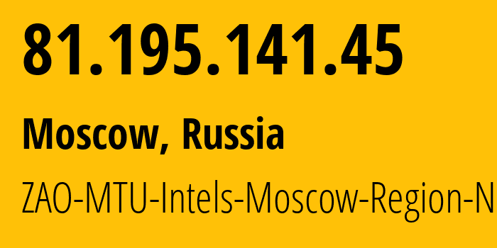 IP address 81.195.141.45 (Moscow, Moscow, Russia) get location, coordinates on map, ISP provider AS8359 ZAO-MTU-Intels-Moscow-Region-Network // who is provider of ip address 81.195.141.45, whose IP address