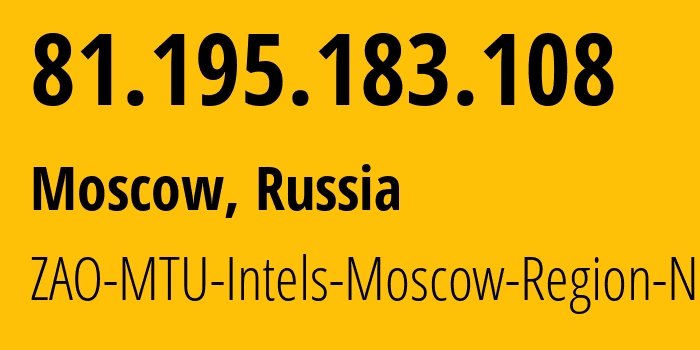 IP address 81.195.183.108 (Moscow, Moscow, Russia) get location, coordinates on map, ISP provider AS8359 ZAO-MTU-Intels-Moscow-Region-Network // who is provider of ip address 81.195.183.108, whose IP address