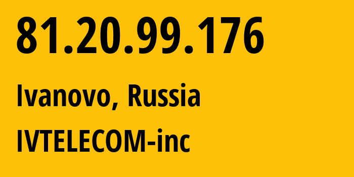 IP-адрес 81.20.99.176 (Иваново, Ивановская Область, Россия) определить местоположение, координаты на карте, ISP провайдер AS24699 IVTELECOM-inc // кто провайдер айпи-адреса 81.20.99.176