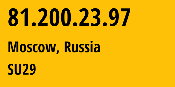 IP address 81.200.23.97 (Moscow, Moscow, Russia) get location, coordinates on map, ISP provider AS29124 SU29 // who is provider of ip address 81.200.23.97, whose IP address