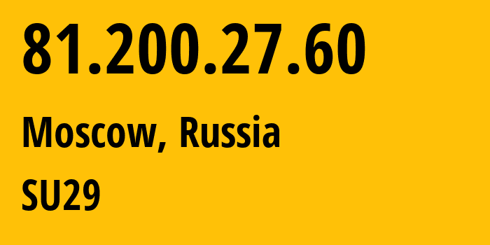 IP address 81.200.27.60 (Moscow, Moscow, Russia) get location, coordinates on map, ISP provider AS29124 SU29 // who is provider of ip address 81.200.27.60, whose IP address