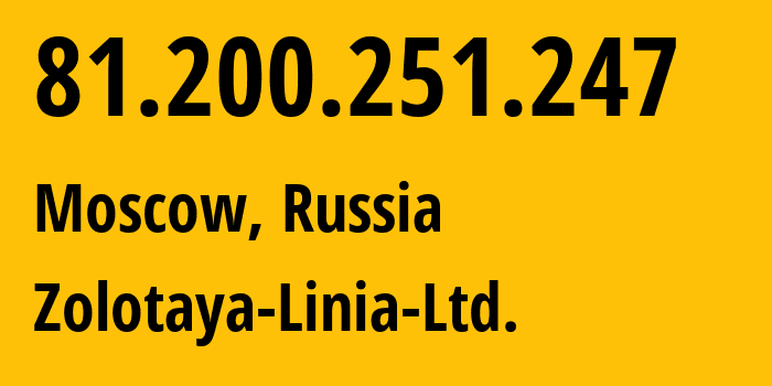 IP address 81.200.251.247 (Moscow, Moscow, Russia) get location, coordinates on map, ISP provider AS41148 Zolotaya-Linia-Ltd. // who is provider of ip address 81.200.251.247, whose IP address