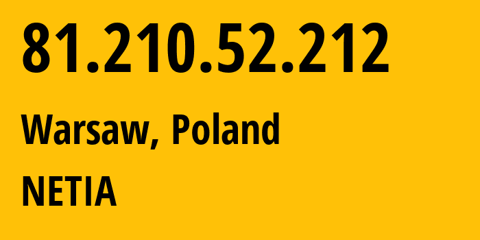 IP-адрес 81.210.52.212 (Варшава, Мазовецкое воеводство, Польша) определить местоположение, координаты на карте, ISP провайдер AS12741 NETIA // кто провайдер айпи-адреса 81.210.52.212