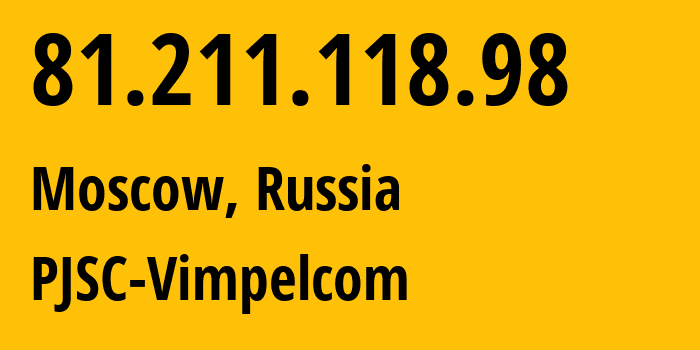 IP address 81.211.118.98 (Moscow, Moscow, Russia) get location, coordinates on map, ISP provider AS3216 PJSC-Vimpelcom // who is provider of ip address 81.211.118.98, whose IP address