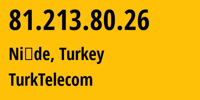 IP address 81.213.80.26 (Niğde, Niğde Province, Turkey) get location, coordinates on map, ISP provider AS47331 TurkTelecom // who is provider of ip address 81.213.80.26, whose IP address