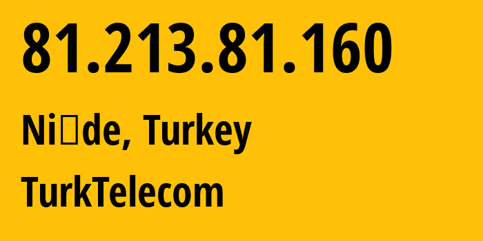 IP address 81.213.81.160 (Niğde, Niğde Province, Turkey) get location, coordinates on map, ISP provider AS47331 TurkTelecom // who is provider of ip address 81.213.81.160, whose IP address