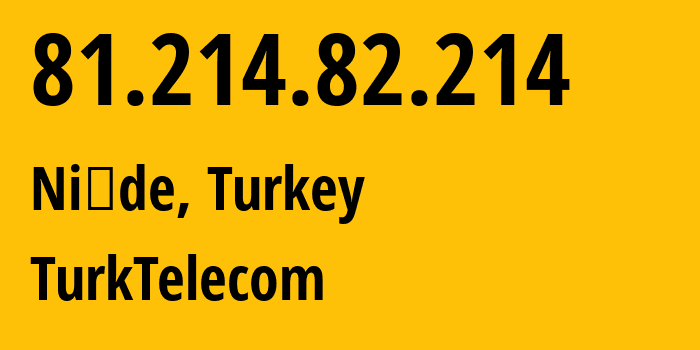 IP address 81.214.82.214 (Niğde, Niğde Province, Turkey) get location, coordinates on map, ISP provider AS47331 TurkTelecom // who is provider of ip address 81.214.82.214, whose IP address