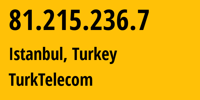 IP-адрес 81.215.236.7 (Стамбул, Стамбул, Турция) определить местоположение, координаты на карте, ISP провайдер AS47331 TurkTelecom // кто провайдер айпи-адреса 81.215.236.7