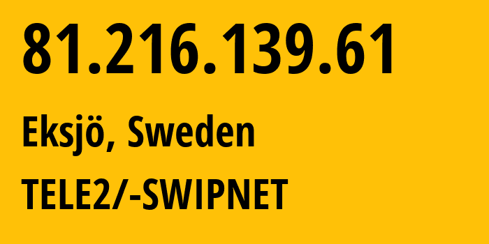 IP address 81.216.139.61 (Eksjö, Jönköping, Sweden) get location, coordinates on map, ISP provider AS1257 TELE2/-SWIPNET // who is provider of ip address 81.216.139.61, whose IP address