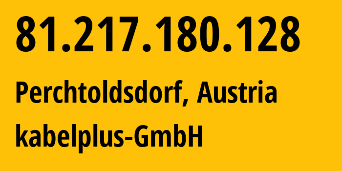 IP-адрес 81.217.180.128 (Перхтольдсдорф, Нижняя Австрия, Австрия) определить местоположение, координаты на карте, ISP провайдер AS8339 kabelplus-GmbH // кто провайдер айпи-адреса 81.217.180.128