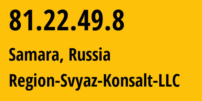 IP address 81.22.49.8 (Samara, Samara Oblast, Russia) get location, coordinates on map, ISP provider AS39264 Region-Svyaz-Konsalt-LLC // who is provider of ip address 81.22.49.8, whose IP address