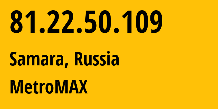 IP-адрес 81.22.50.109 (Самара, Самарская Область, Россия) определить местоположение, координаты на карте, ISP провайдер AS39264 MetroMAX // кто провайдер айпи-адреса 81.22.50.109