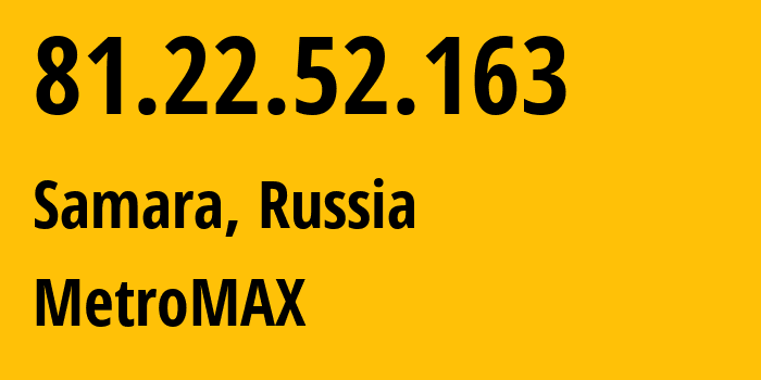 IP-адрес 81.22.52.163 (Самара, Самарская Область, Россия) определить местоположение, координаты на карте, ISP провайдер AS39264 MetroMAX // кто провайдер айпи-адреса 81.22.52.163