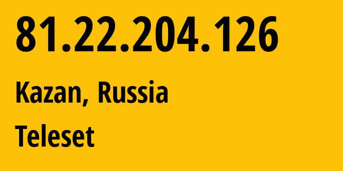 IP address 81.22.204.126 (Kazan, Tatarstan Republic, Russia) get location, coordinates on map, ISP provider AS24810 Teleset // who is provider of ip address 81.22.204.126, whose IP address