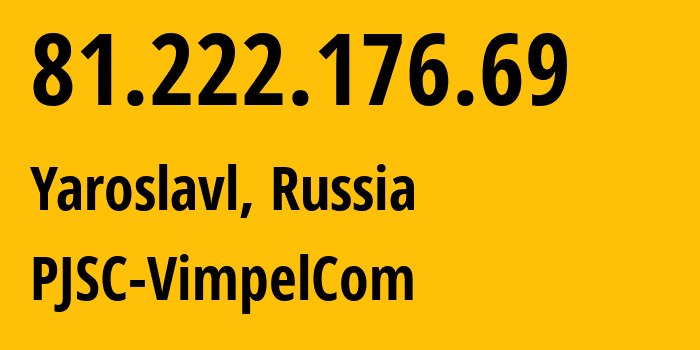 IP address 81.222.176.69 (Yaroslavl, Yaroslavl Oblast, Russia) get location, coordinates on map, ISP provider AS16345 PJSC-VimpelCom // who is provider of ip address 81.222.176.69, whose IP address