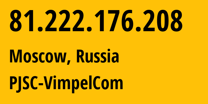 IP address 81.222.176.208 (Moscow, Moscow, Russia) get location, coordinates on map, ISP provider AS16345 PJSC-VimpelCom // who is provider of ip address 81.222.176.208, whose IP address