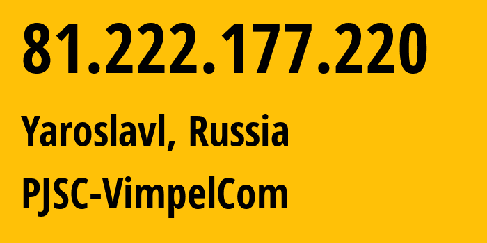 IP-адрес 81.222.177.220 (Ярославль, Ярославская Область, Россия) определить местоположение, координаты на карте, ISP провайдер AS16345 PJSC-VimpelCom // кто провайдер айпи-адреса 81.222.177.220