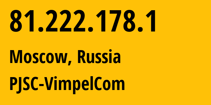 IP address 81.222.178.1 (Moscow, Moscow, Russia) get location, coordinates on map, ISP provider AS16345 PJSC-VimpelCom // who is provider of ip address 81.222.178.1, whose IP address