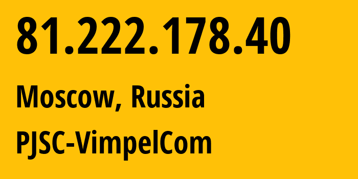 IP-адрес 81.222.178.40 (Москва, Москва, Россия) определить местоположение, координаты на карте, ISP провайдер AS16345 PJSC-VimpelCom // кто провайдер айпи-адреса 81.222.178.40