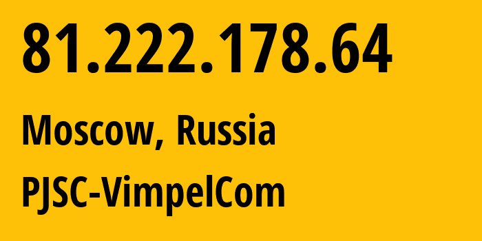 IP address 81.222.178.64 (Moscow, Moscow, Russia) get location, coordinates on map, ISP provider AS16345 PJSC-VimpelCom // who is provider of ip address 81.222.178.64, whose IP address